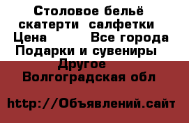 Столовое бельё, скатерти, салфетки › Цена ­ 100 - Все города Подарки и сувениры » Другое   . Волгоградская обл.